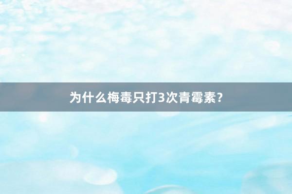 为什么梅毒只打3次青霉素？